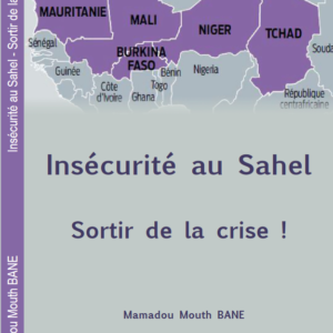 Couverture du livre Insécurité au Sahel : sortir de la crise ! par Mamadou Mouth BANE, un ouvrage sur les enjeux de sécurité dans la région du Sahel